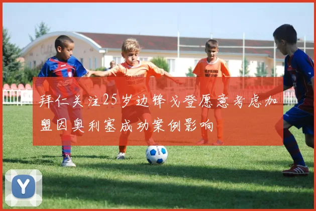 拜仁关注25岁边锋戈登愿意考虑加盟因奥利塞成功案例影响
